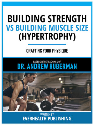 cover image of Building Strength Vs Building Muscle Size (Hypertrophy)--Based On the Teachings of Dr. Andrew Huberman